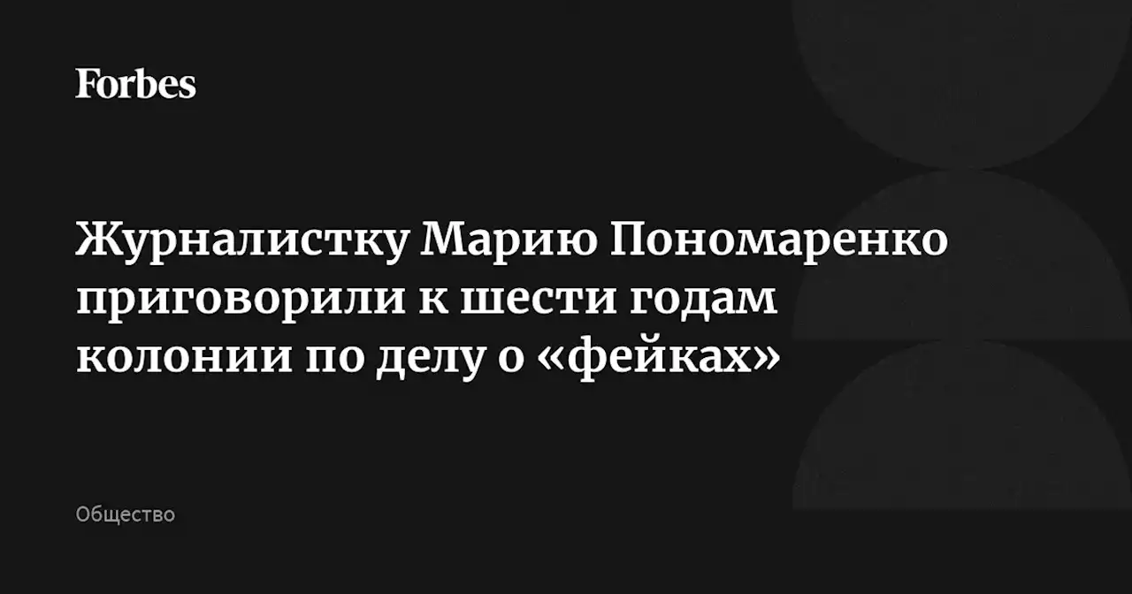 Журналистку Марию Пономаренко приговорили к шести годам колонии по делу о «фейках»