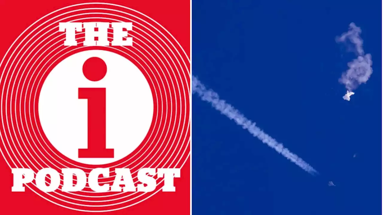 The i Podcast: Chinese spy balloons, UFOs and the future of modern espionage