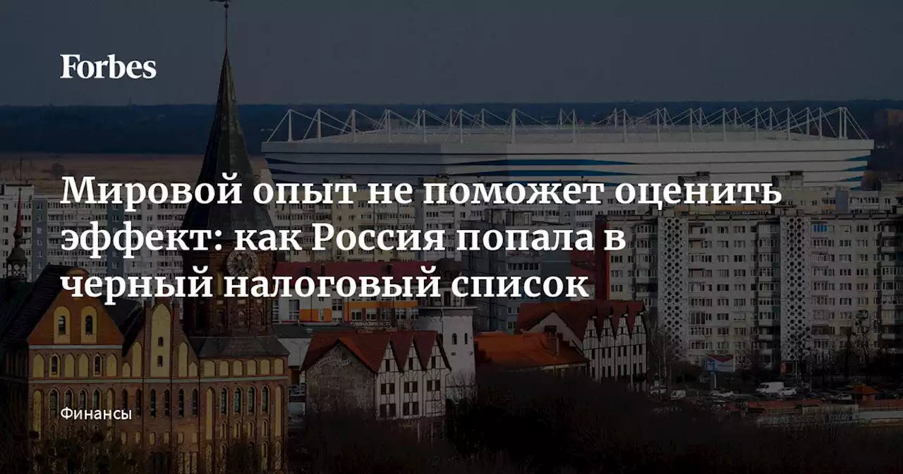 Мировой опыт не поможет оценить эффект: как Россия попала в черный налоговый список