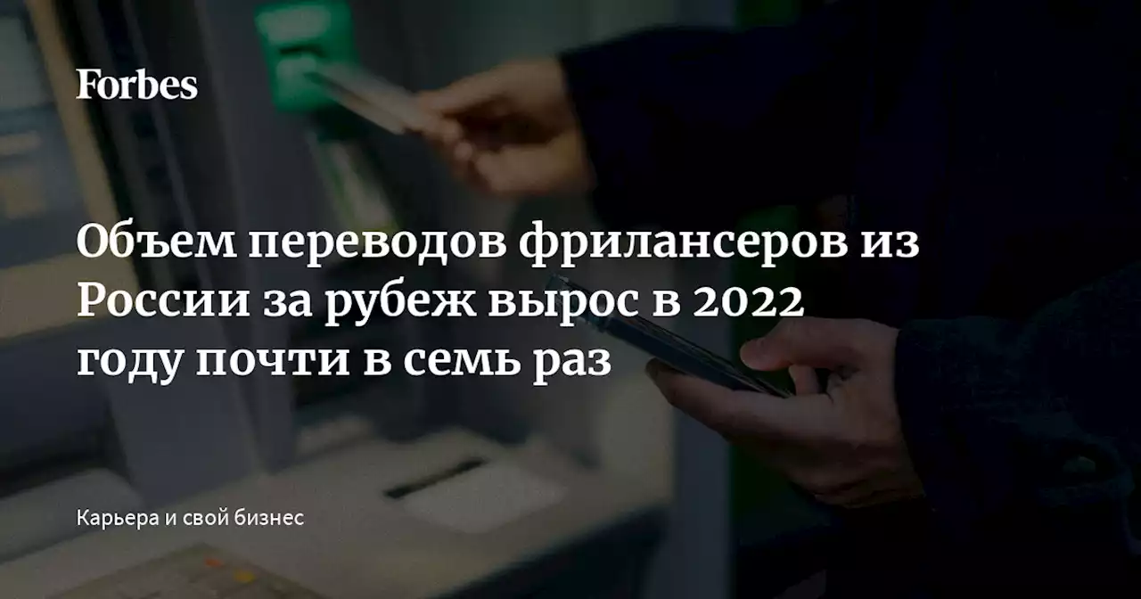 Объем переводов фрилансеров из России за рубеж вырос в 2022 году почти в семь раз