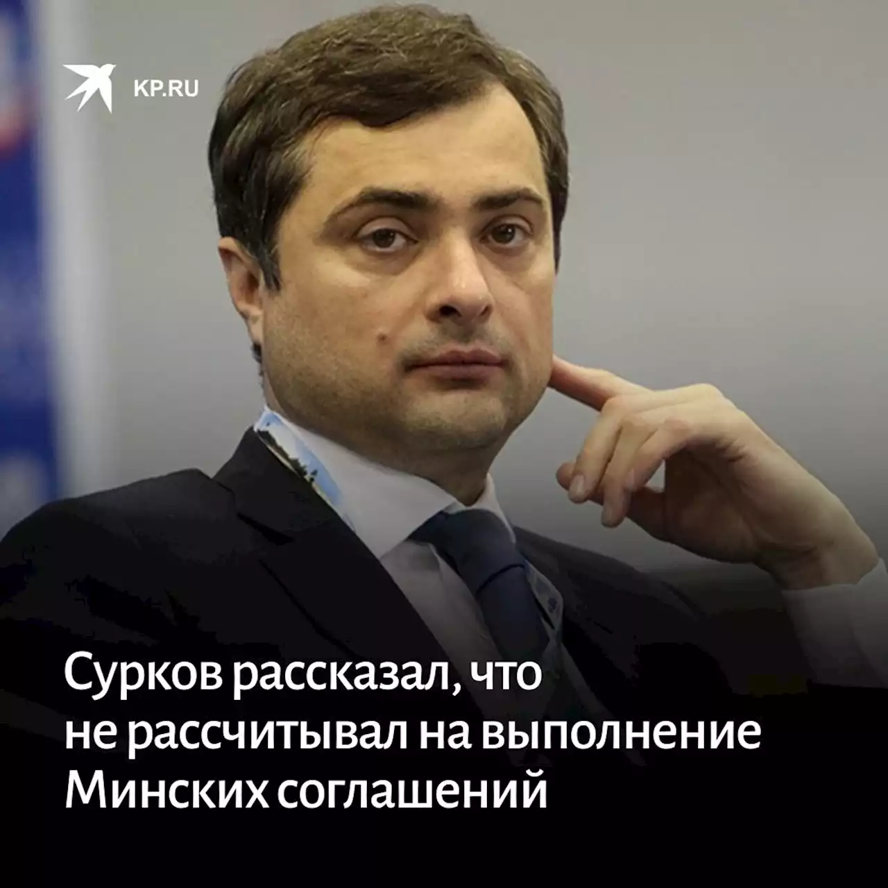 Сурков рассказал, что не рассчитывал на выполнение Минских соглашений