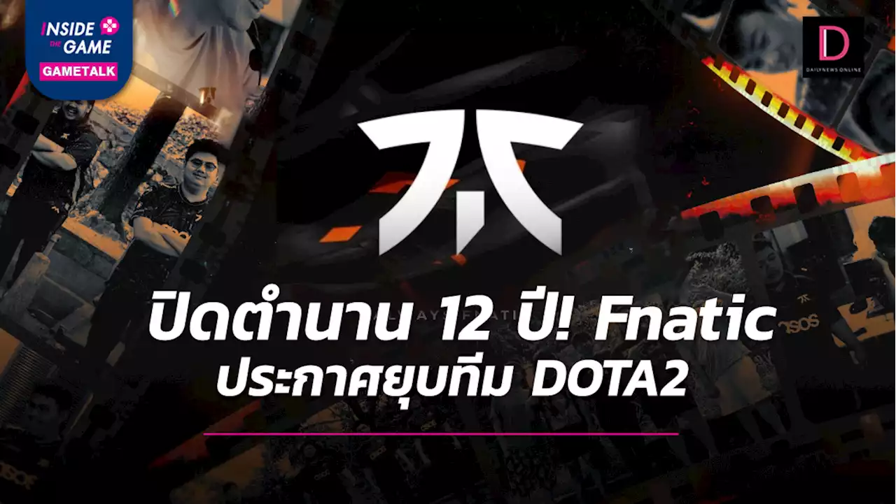 ปิดตำนาน 12 ปี! FNATIC ประกาศยุบทีม DOTA2 | เดลินิวส์