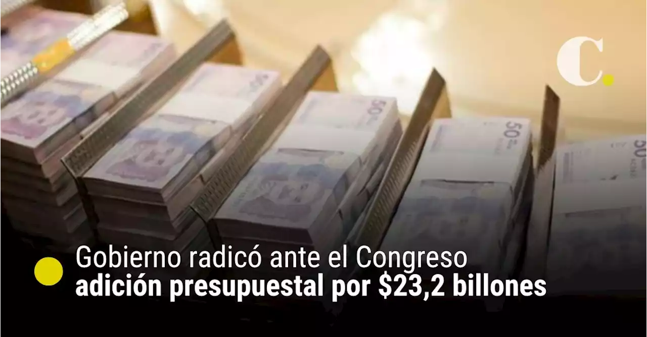 Gobierno radicó ante el Congreso adición presupuestal por $23,2 billones