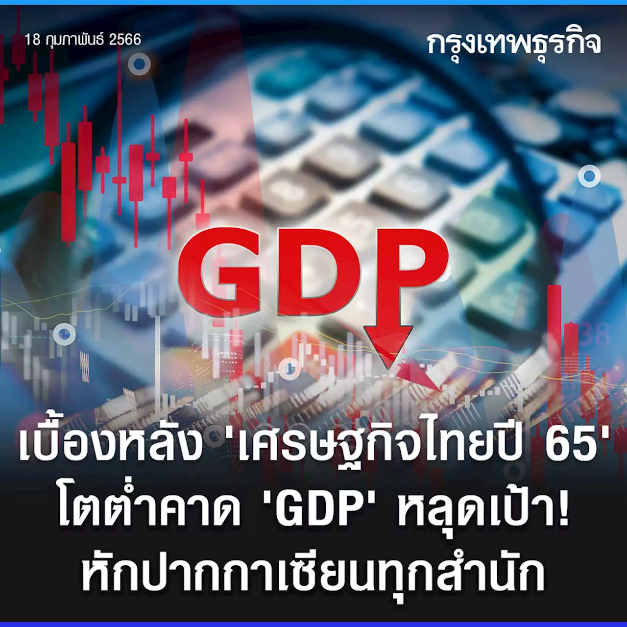 เปิดเบื้องหลัง ‘เศรษฐกิจไทย’ ปี 65 ทำไมหักปากกาเซียน ‘GDP’ โตต่ำคาด!