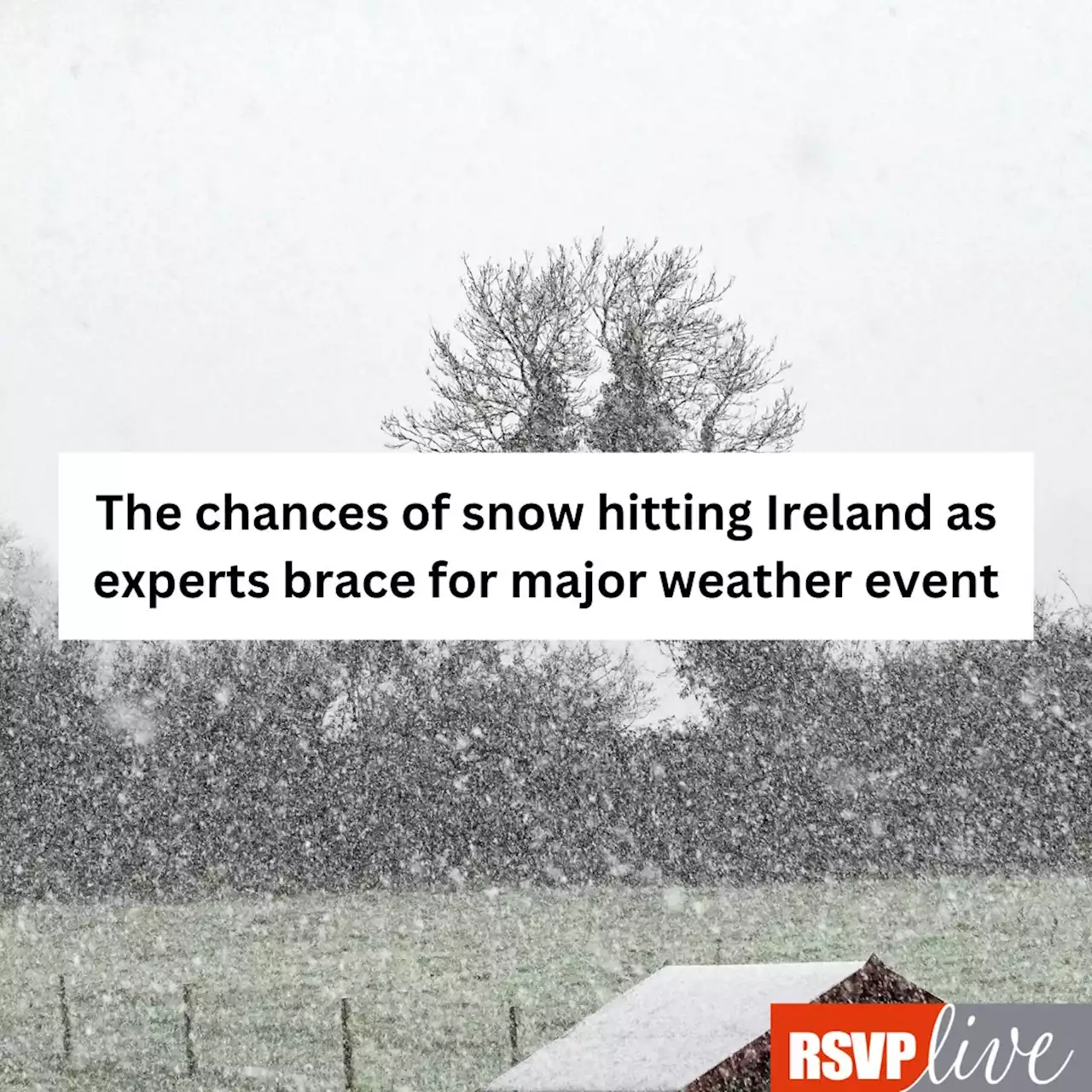 The chances of snow hitting Ireland as experts brace for major weather event