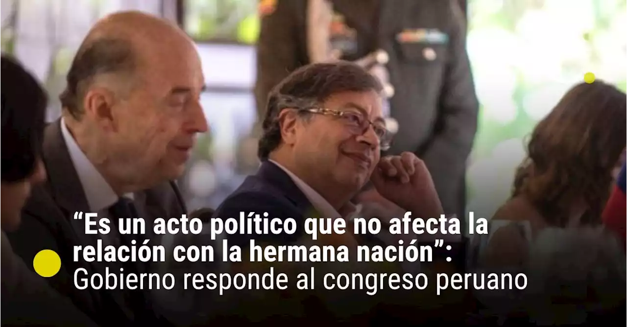 “Es un acto político que no afecta la relación con la hermana nación”: Gobierno responde al congreso peruano