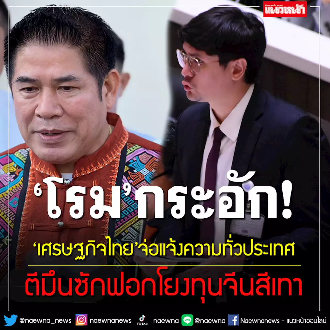 ‘ธรรมนัส’ฉะโรมตีมึนซักฟอกโยงทุนจีนเทา ‘เศรษฐกิจไทย’จ่อแจ้งความทั่วประเทศ