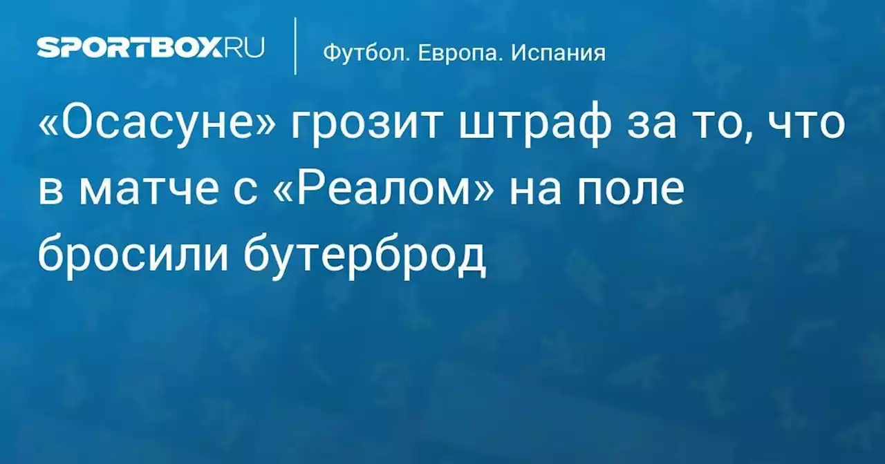 «Осасуне» грозит штраф за то, что в матче с «Реалом» на поле бросили бутерброд