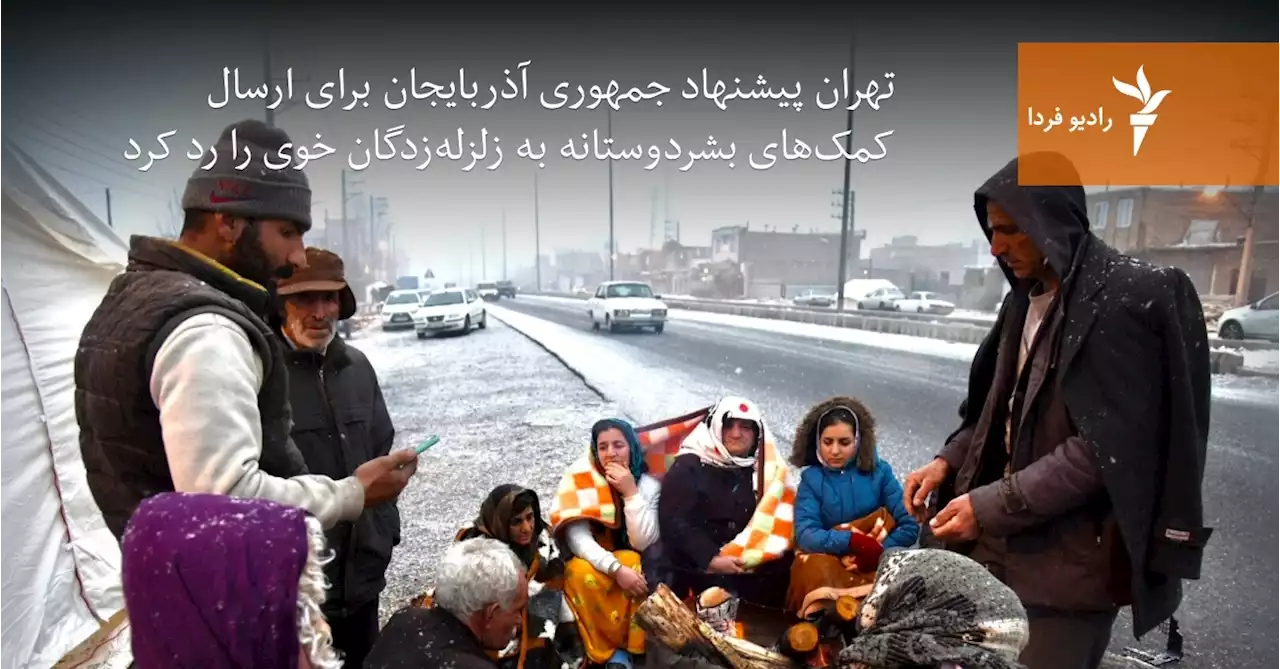 ایران پیشنهاد جمهوری آذربایجان برای ارسال کمک‌های بشردوستانه به زلزله‌زدگان خوی را رد کرد