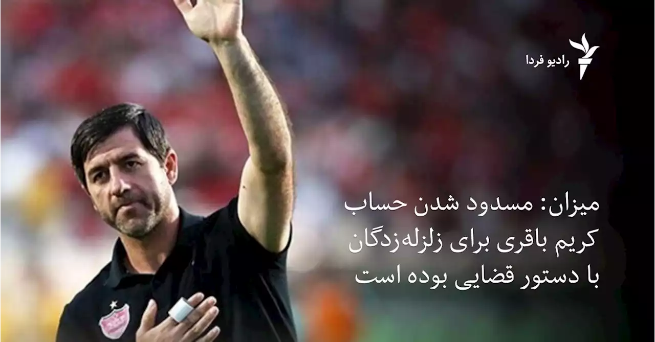 میزان: مسدود شدن حساب کریم باقری برای زلزله‌زدگان با دستور قضایی بوده است