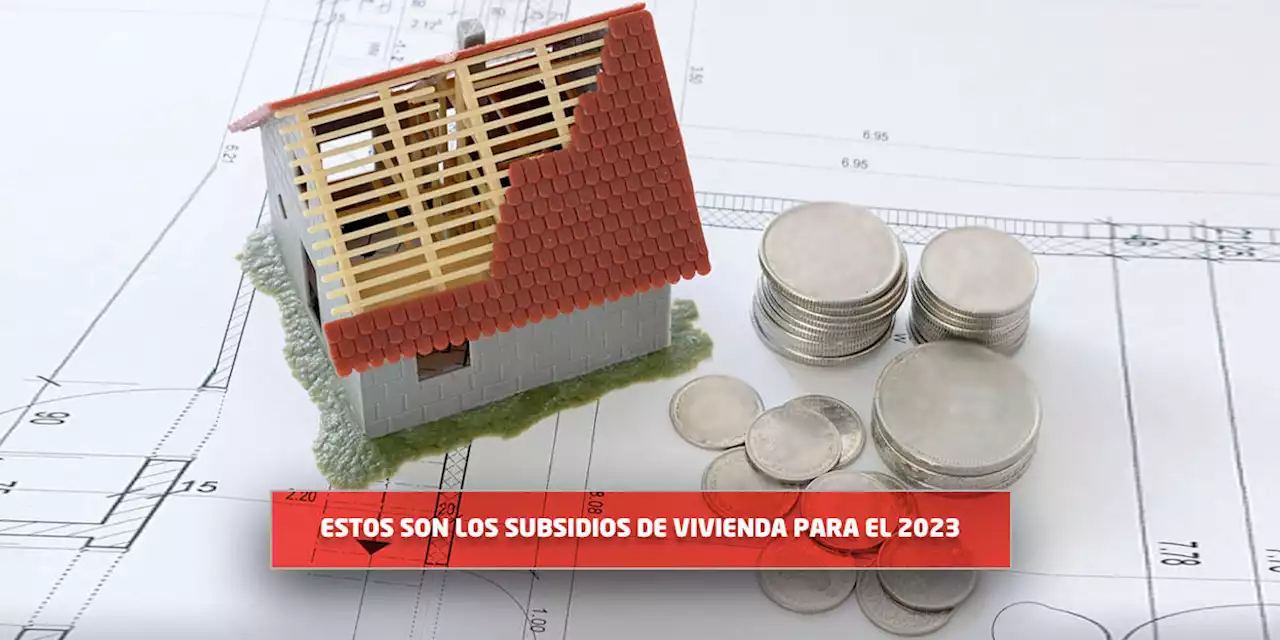 Estos son los subsidios de vivienda para el 2023: 34 mil familias se podrán beneficiar