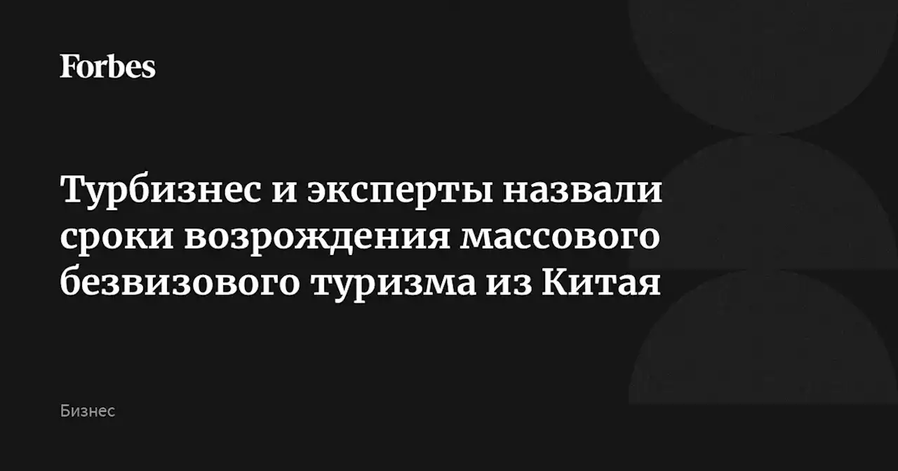 Турбизнес и эксперты назвали сроки возрождения массового безвизового туризма из Китая