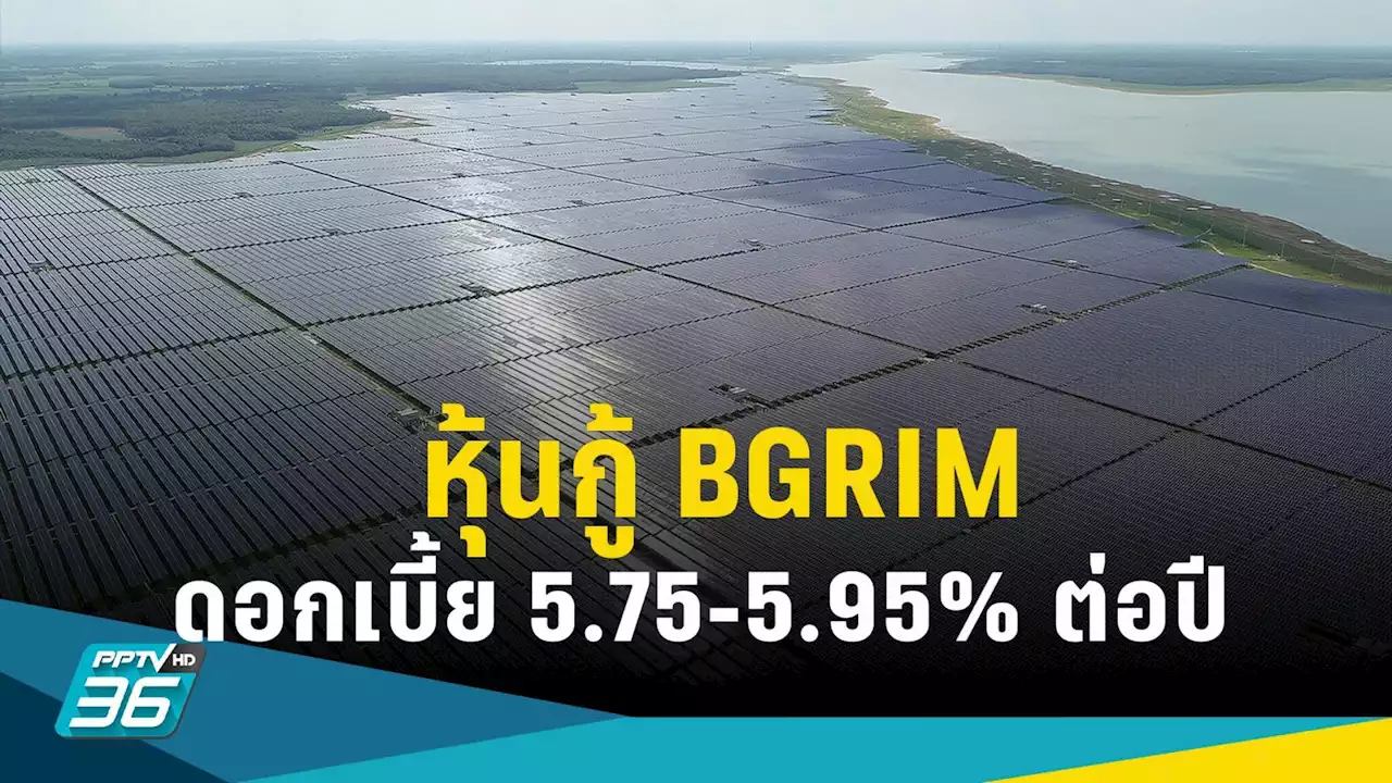 BGRIM ขายหุ้นกู้ ดอกเบี้ย 5.75-5.95% ต่อปี จ่ายทุก 6 เดือน จองซื้อ 28-30 มี.ค.