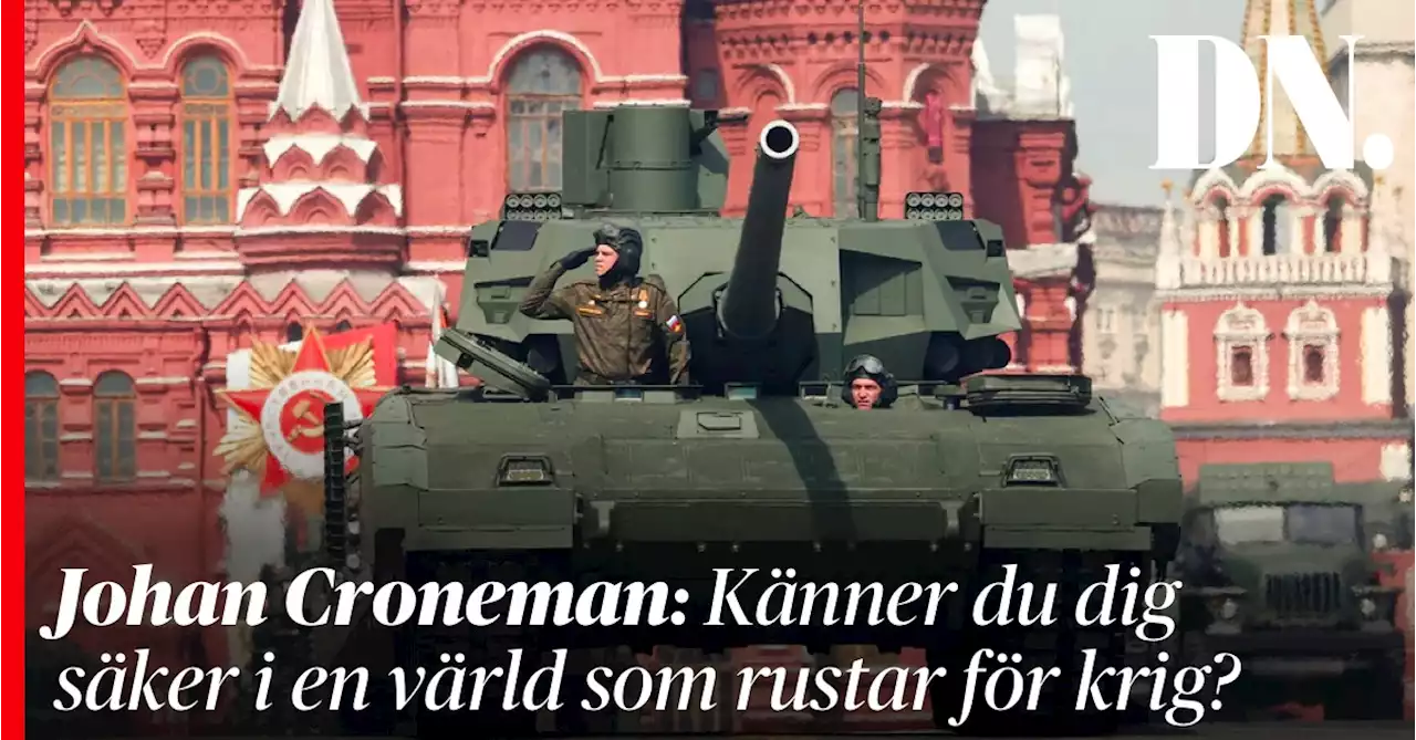 Johan Croneman: Känner du dig säker i en värld som rustar för krig?