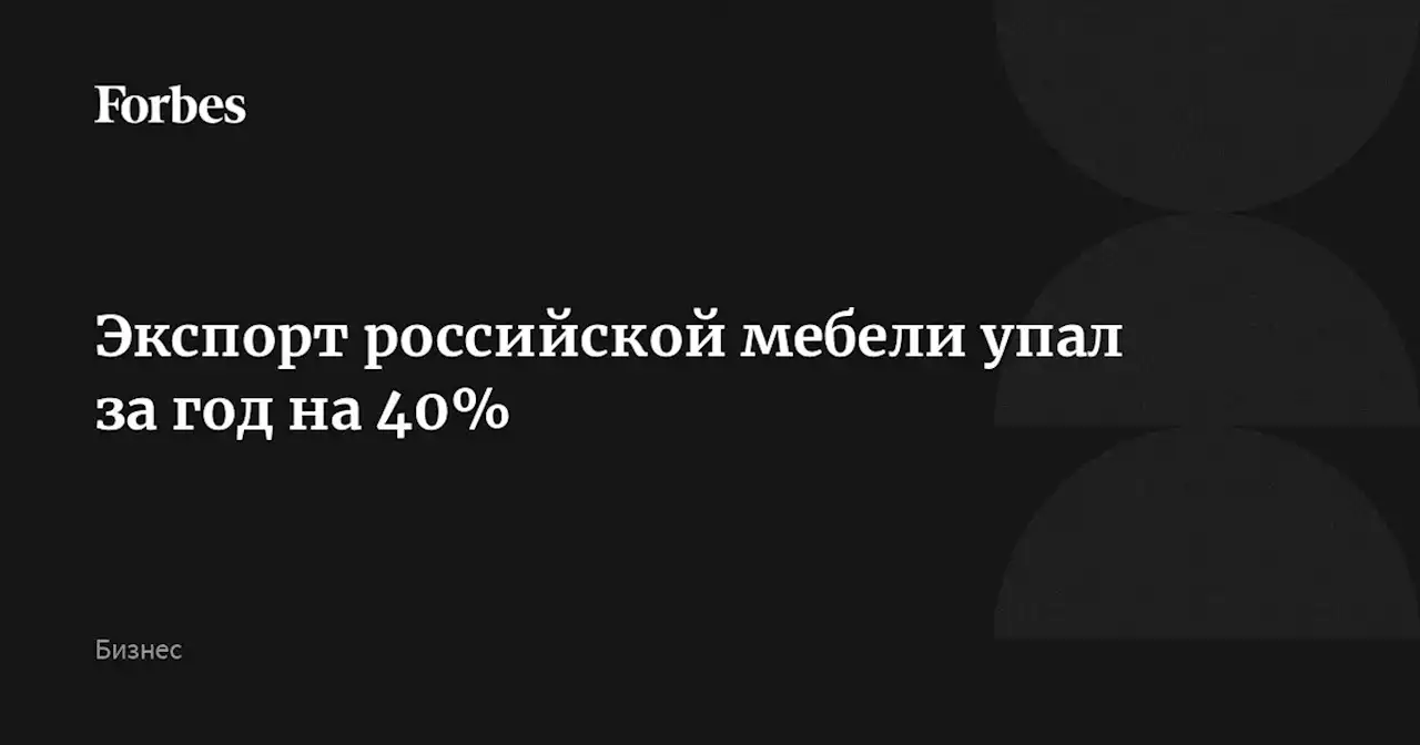 Экспорт российской мебели упал за год на 40%