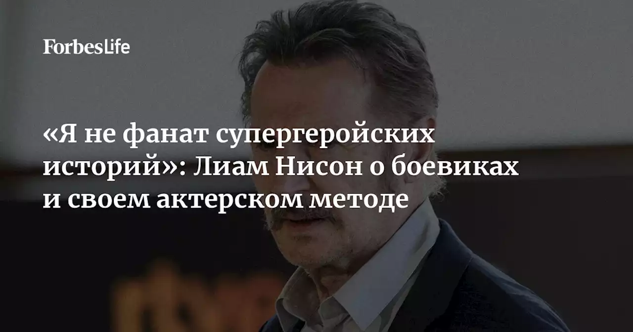 «Я не фанат супергеройских историй»: Лиам Нисон о боевиках и своем актерском методе