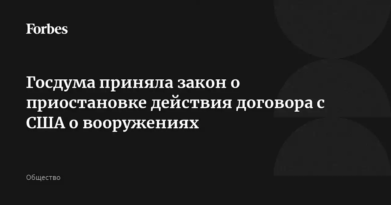 Госдума приняла закон о приостановке действия договора с США о вооружениях