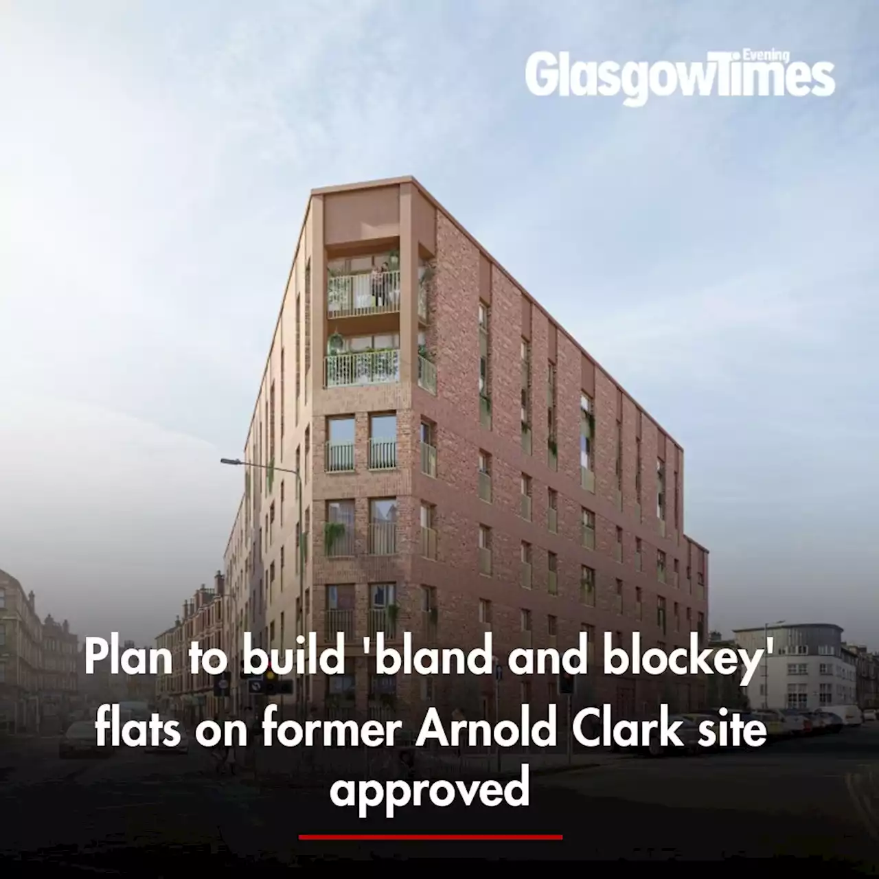 Plan to build 'bland and blockey' flats on former Arnold Clark site approved