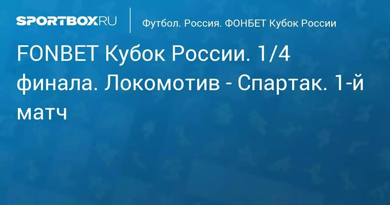 FONBET Кубок России по футболу сезона 2022 - 2023 гг. 1/4 финала. Локомотив - Спартак. 1-й матч