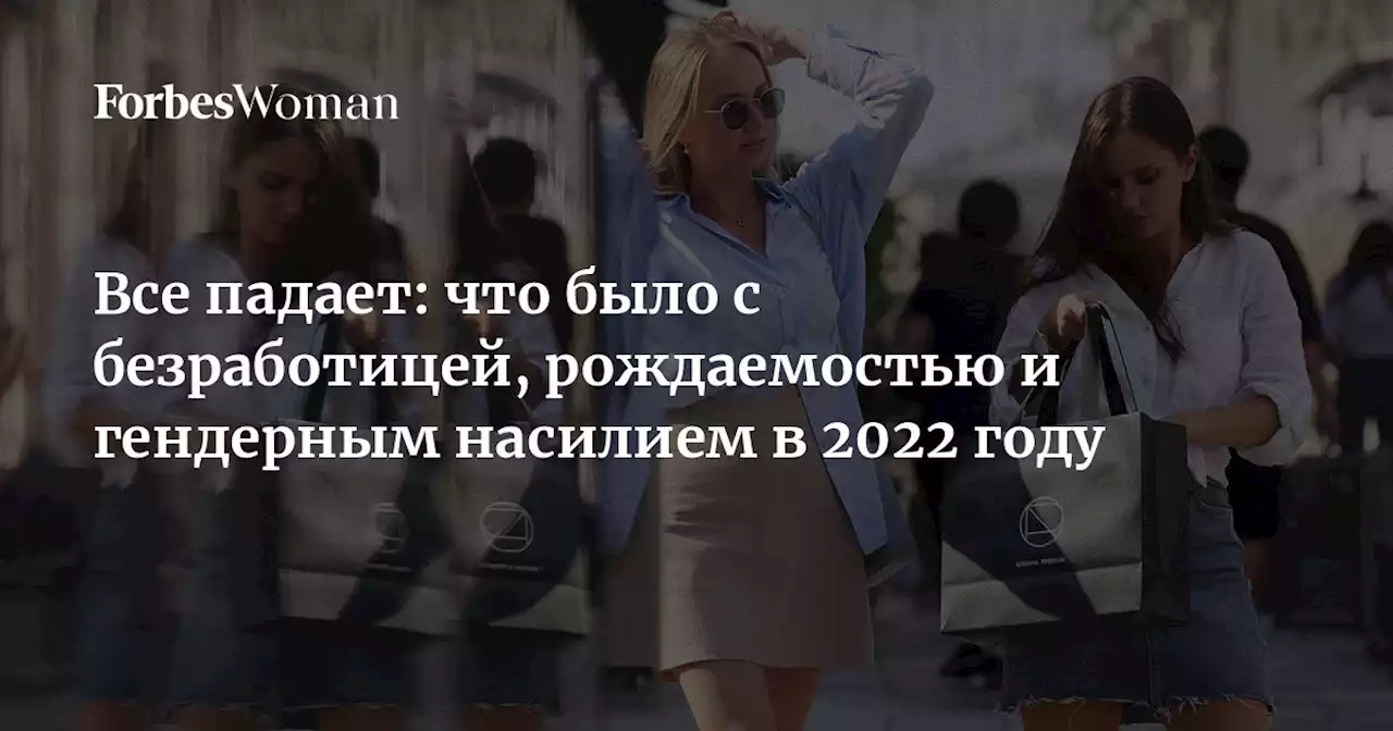 Все падает: что было с безработицей, рождаемостью и гендерным насилием в 2022 году