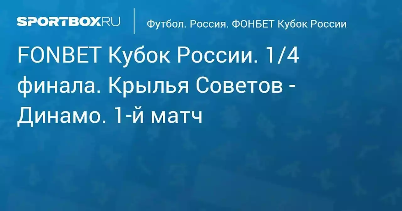 FONBET Кубок России по футболу сезона 2022 - 2023 гг. 1/4 финала. Крылья Советов - Динамо. 1-й матч