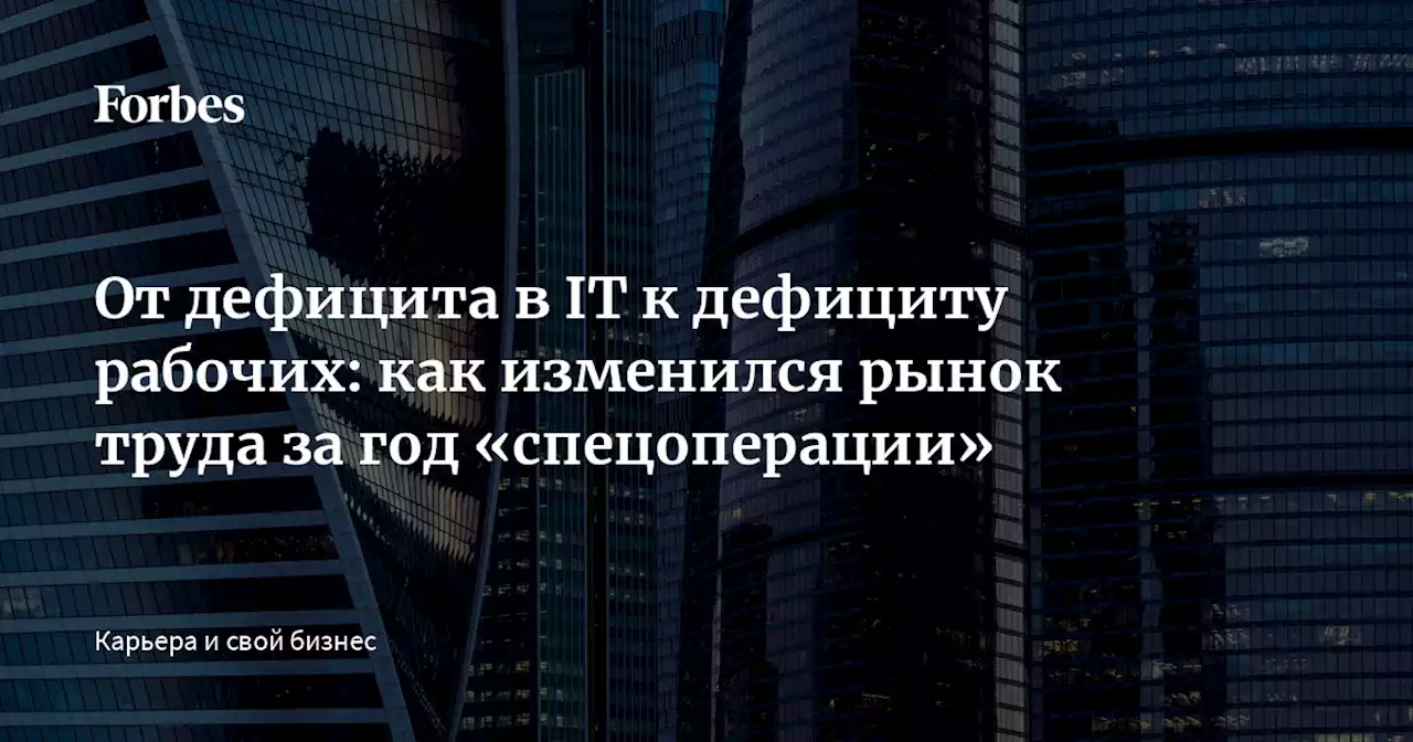 От дефицита в IT к дефициту рабочих: как изменился рынок труда за год «спецоперации»