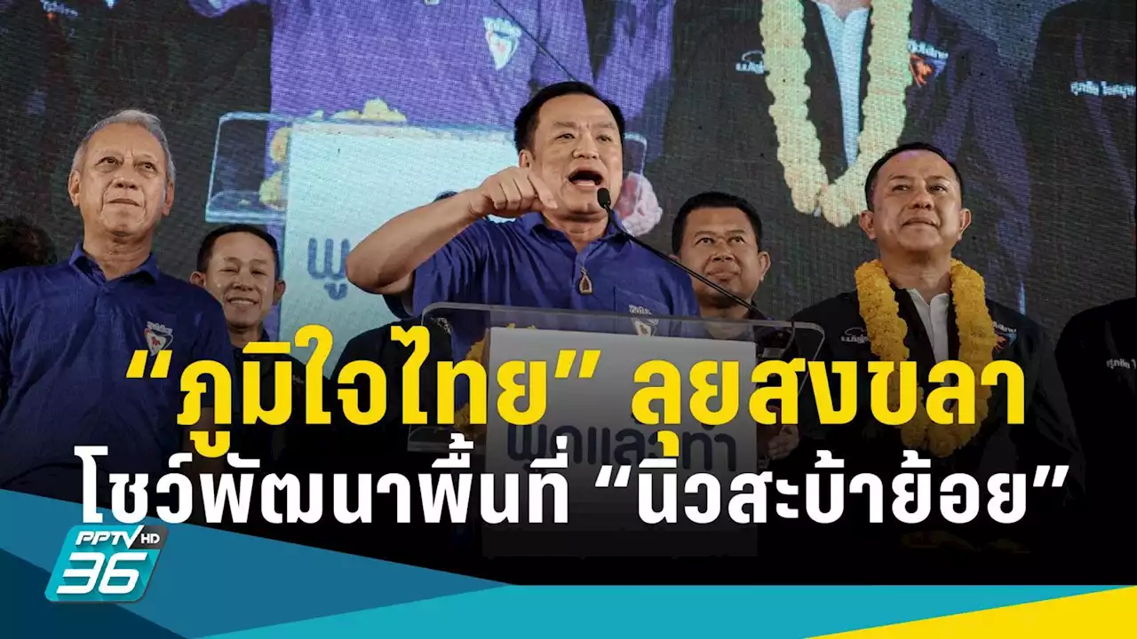 เลือกตั้ง 2566 : “ภูมิใจไทย” บุกสงขลา กางแผนพัฒนา “นิวสะบ้าย้อย”