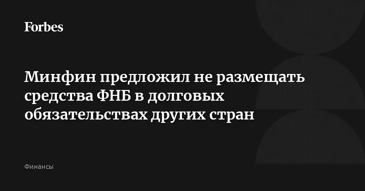 Минфин предложил не размещать средства ФНБ в долговых обязательствах других стран