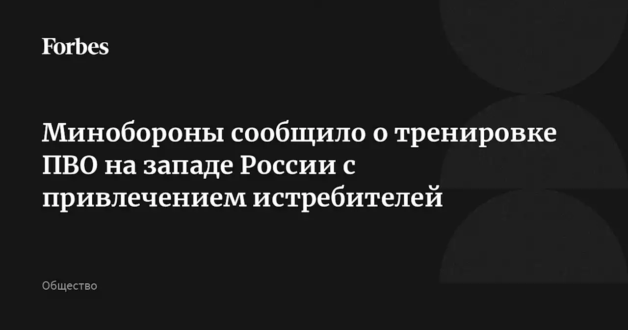 Минобороны сообщило о тренировке ПВО на западе России с привлечением истребителей