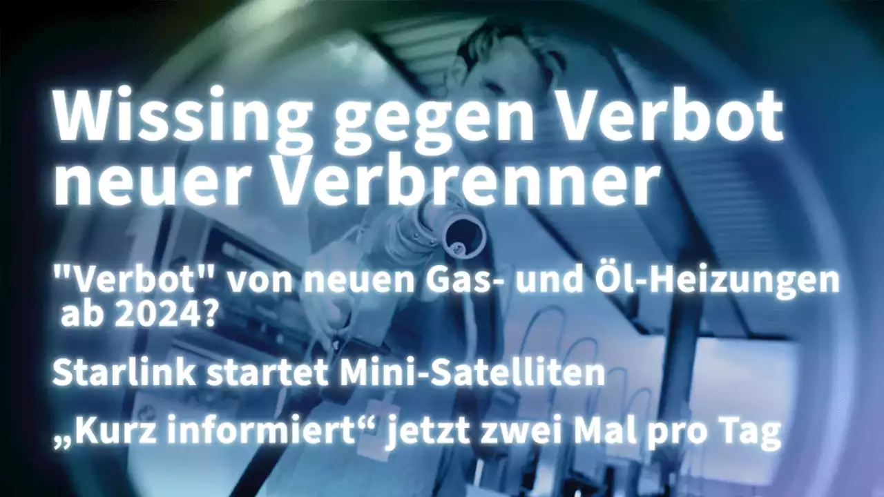 Kurz informiert: Heizung, Starlink, Verbrennerverbot, Kurz informiert