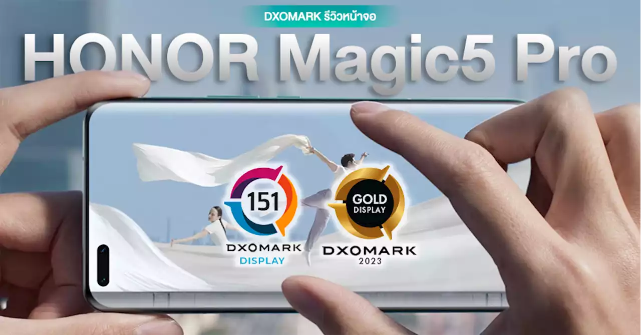 จอก็ยอดเยี่ยม! HONOR Magic5 Pro ได้คะแนนรีวิวหน้าจอ 151 คะแนน ขึ้นเป็นอันดับ 1 ของ DXOMARK!