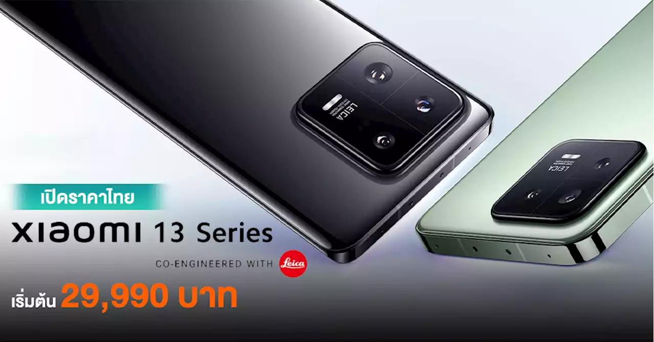 เปิดราคาไทย Xiaomi 13 Series เรือธงพลังกล้องที่ร่วมพัฒนากับ Leica เริ่มต้น 29,990 บาท