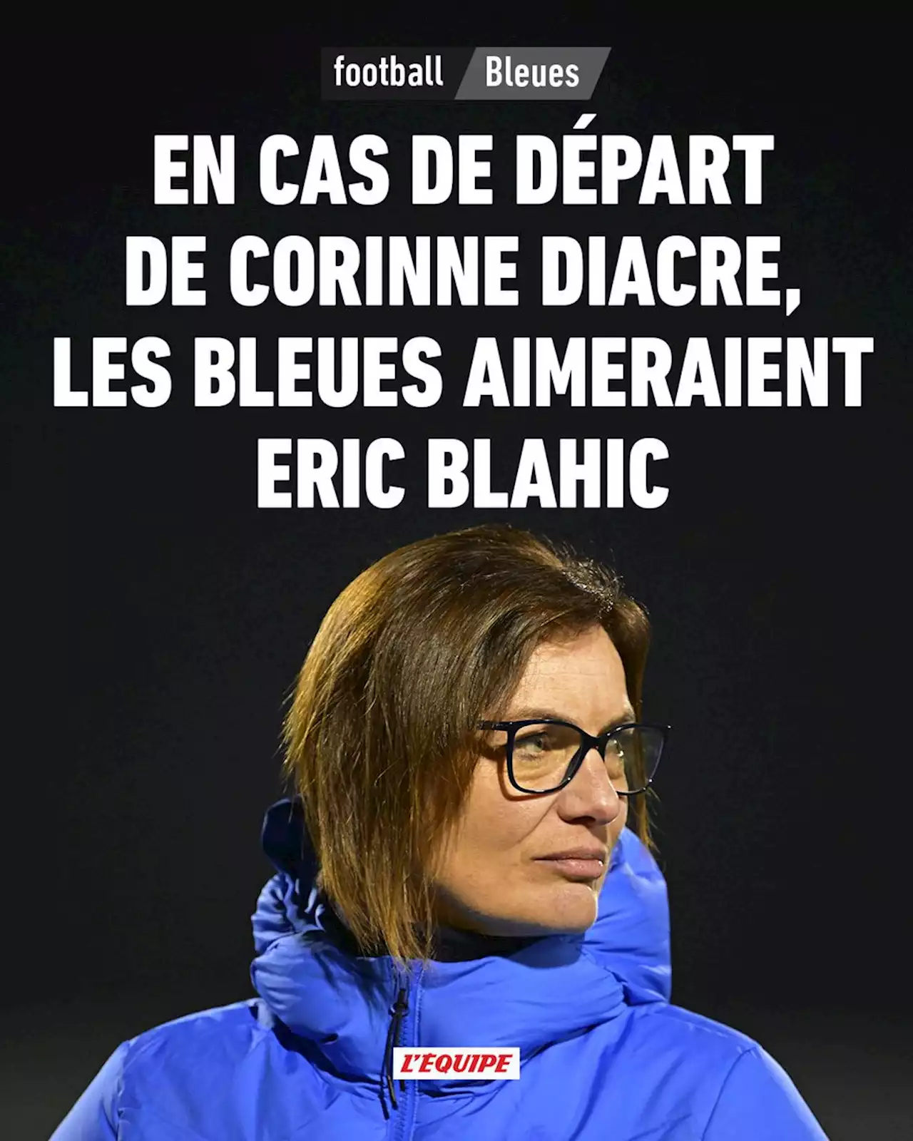 En cas de départ de Corinne Diacre, les Bleues aimeraient Eric Blahic