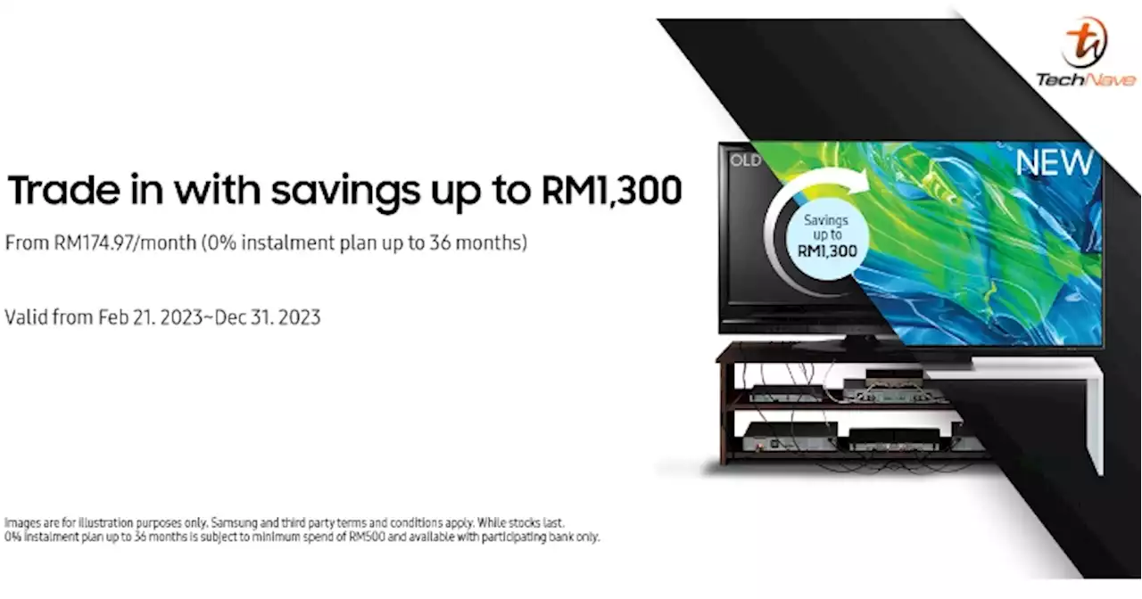 Malaysians can enjoy savings of up to RM1300 with Samsung’s Trade-in-TV programme | TechNave