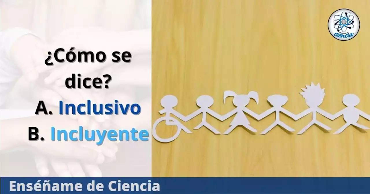 ¿Se dice «inclusivo» o «incluyente»? Resuelve esta duda de la RAE