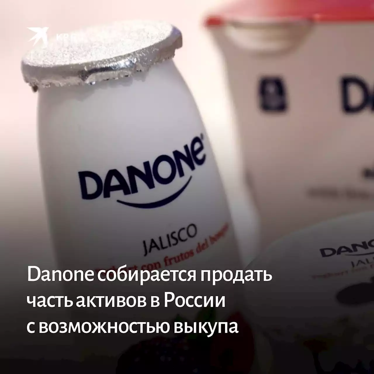 Danone собирается продать часть активов в России с возможностью выкупа