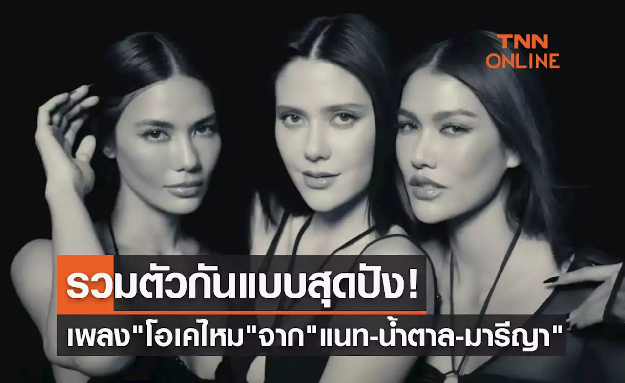 เพลง 'โอเคไหม' ซิงเกิลใหม่จาก 'แนท-น้ำตาล-มารีญา' รวมตัวกันแบบสุดปัง!