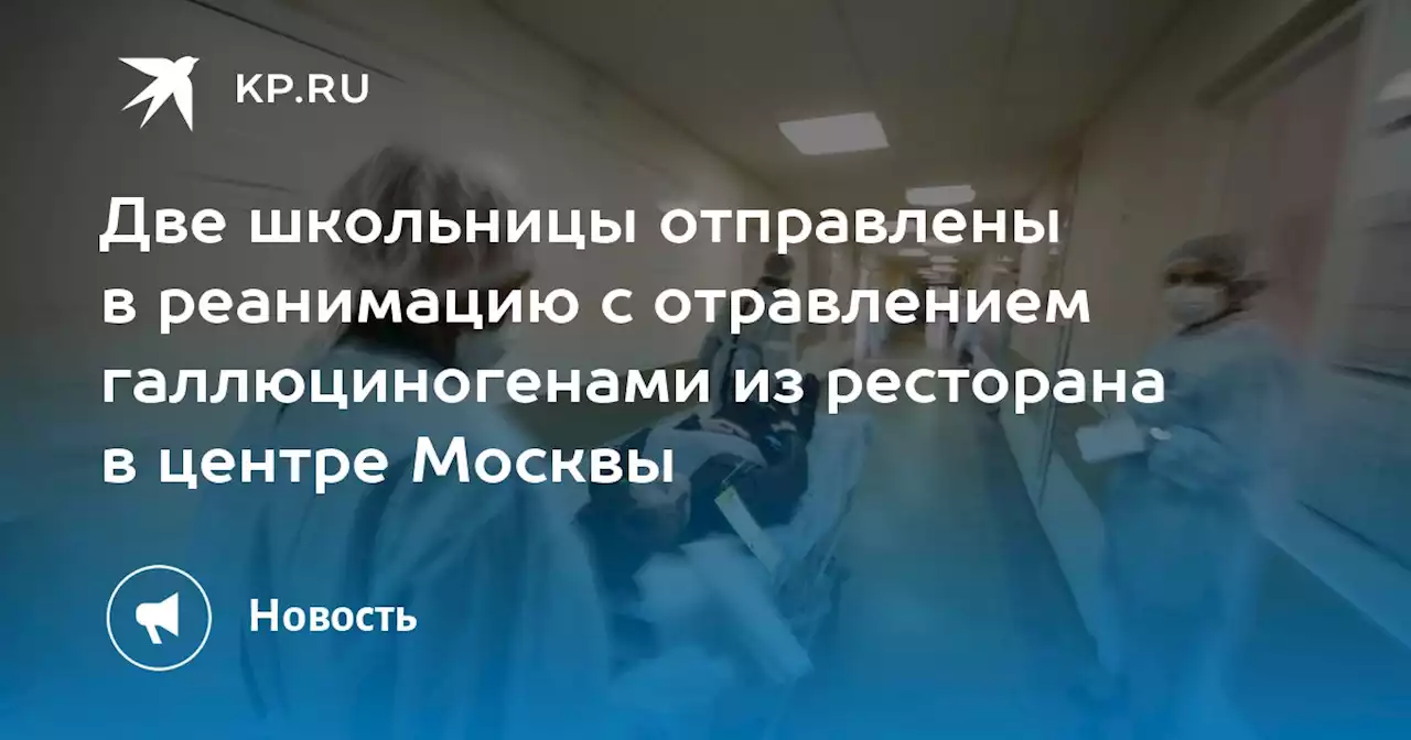 Две школьницы отправлены в реанимацию с отравлением галлюциногенами из ресторана в центре Москвы