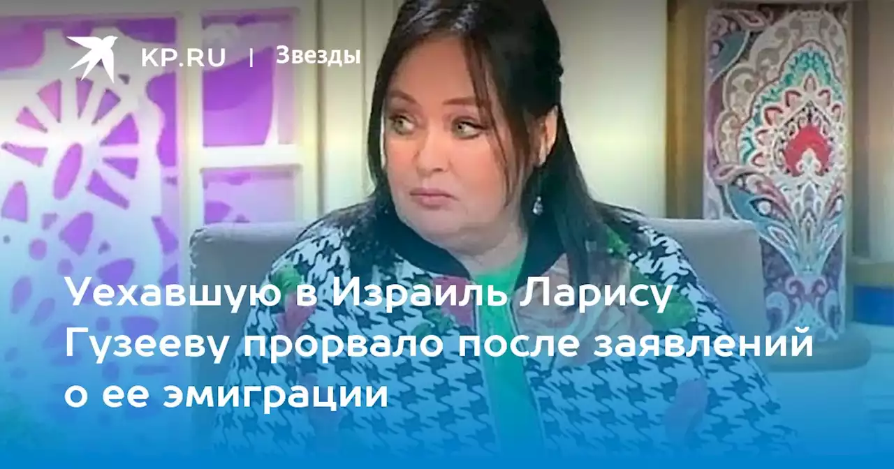 Уехавшую в Израиль Ларису Гузееву прорвало после заявлений о ее эмиграции
