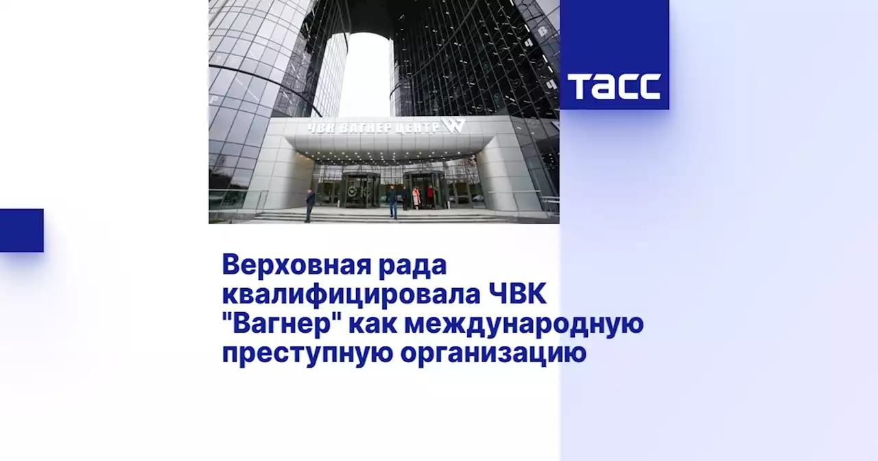 Верховная рада квалифицировала ЧВК 'Вагнер' как международную преступную организацию