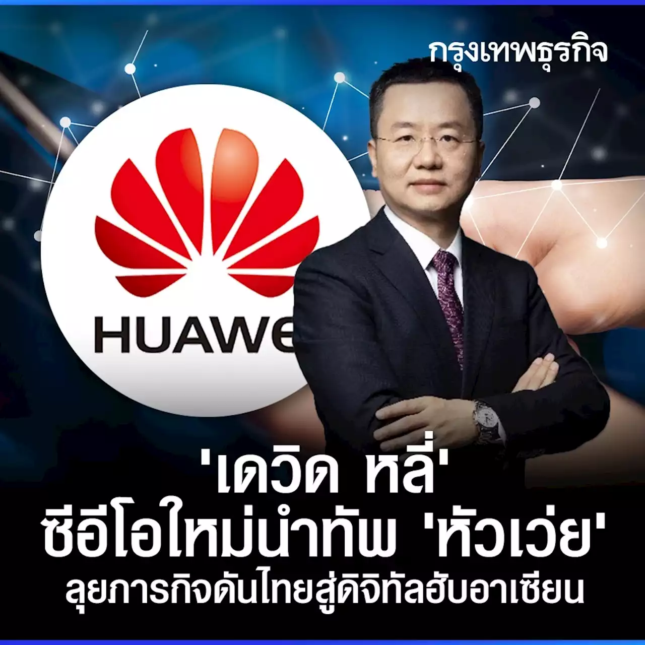 ‘เดวิด หลี่’ ซีอีโอใหม่นำทัพ ‘หัวเว่ย’ ลุยภารกิจดันไทยสู่ดิจิทัลฮับอาเซียน