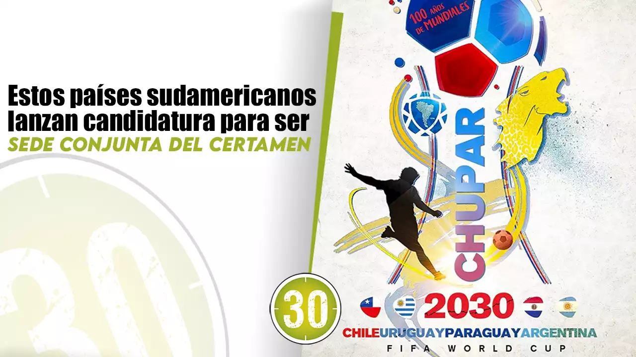 ¿Chupar 2030? Chile, Uruguay, Paraguay y Argentina por la edición centenaria de la Copa del Mundo