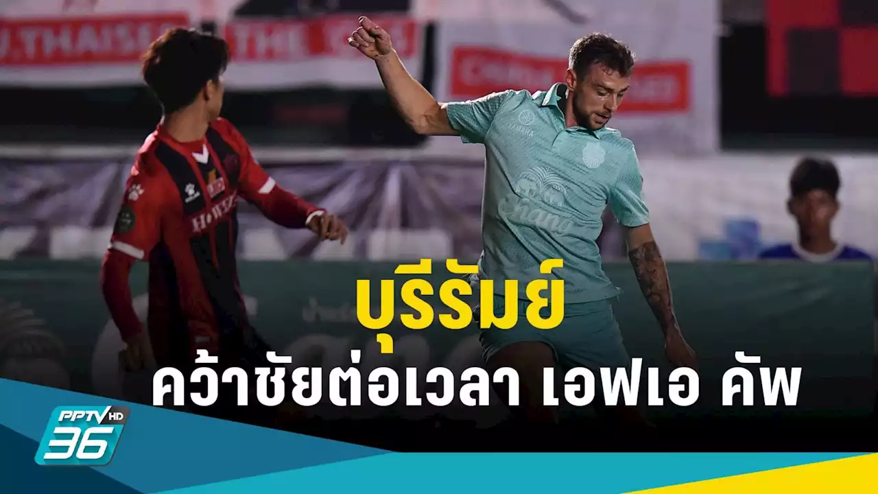 บุรีรัมย์ ต่อเวลาบุกชนะ อุทัยธานี 2-1 ทะลุรอบ 8 ศึกเอฟเอ คัพ