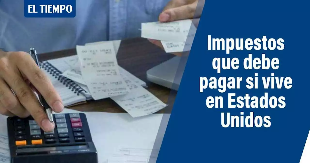 ¿Vive o quiere vivir en Estados Unidos?: estos son los impuestos que debe pagar