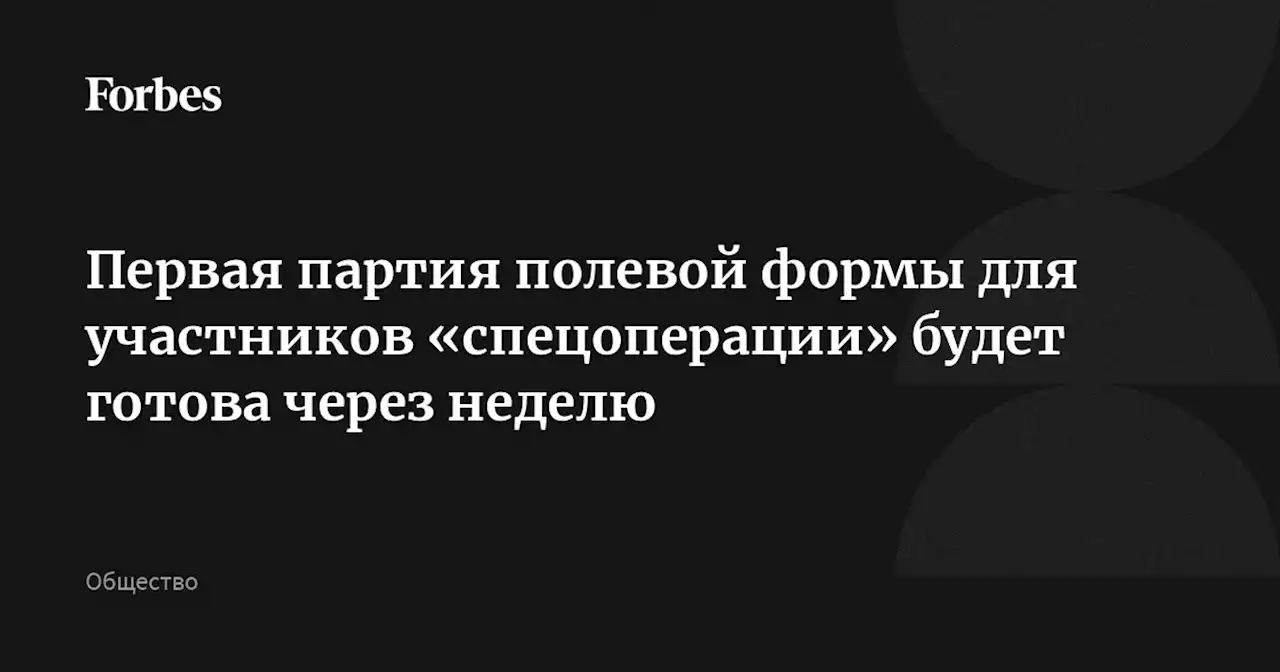 Первая партия полевой формы для участников «спецоперации» будет готова через неделю