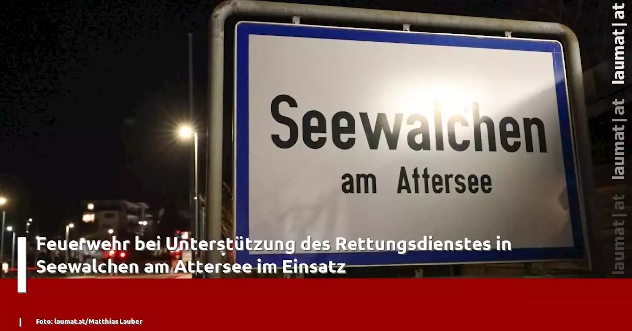 Feuerwehr bei Unterstützung des Rettungsdienstes in Seewalchen am Attersee im Einsatz | laumat|at