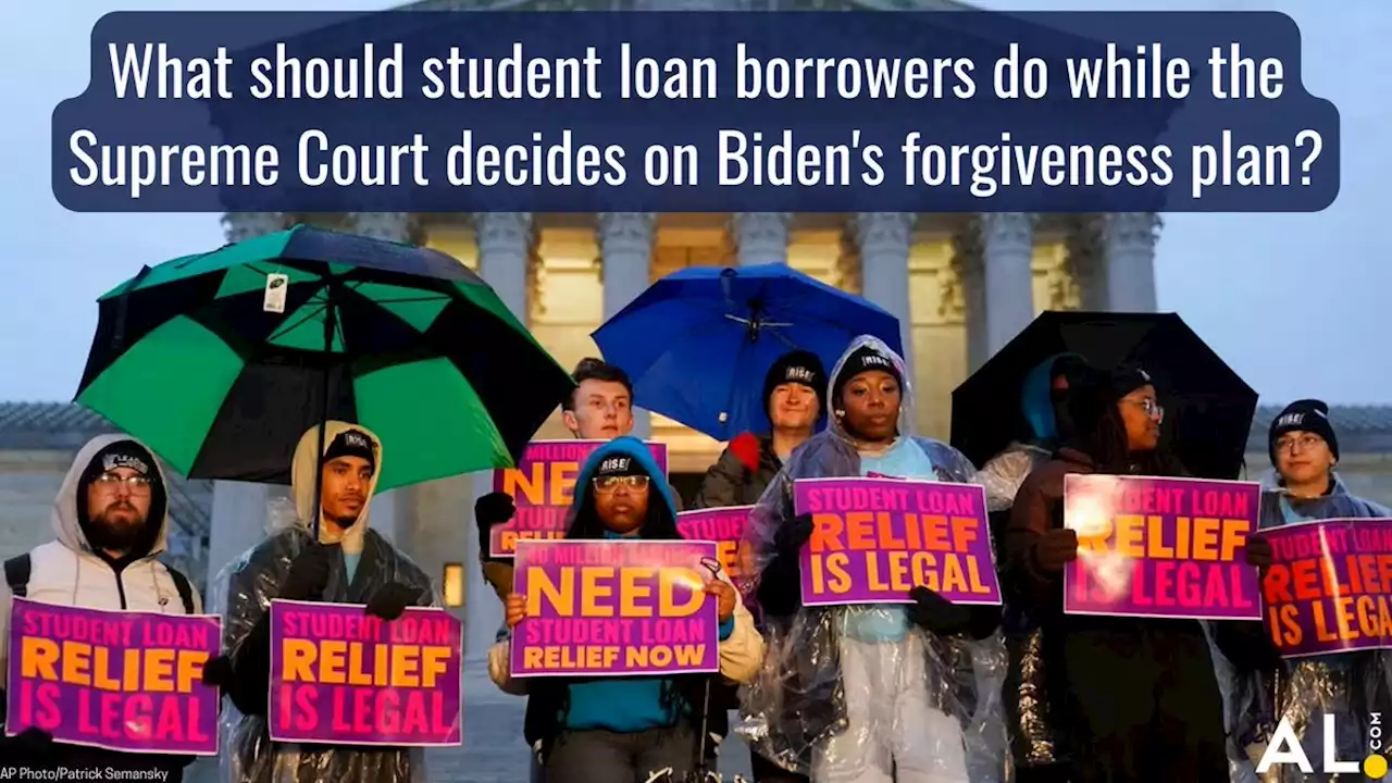 What should student loan borrowers do while Supreme Court decides Biden forgiveness plan?