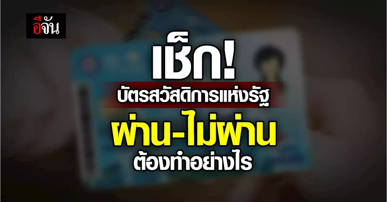 เช็ก! บัตรสวัสดิการแห่งรัฐ ผ่าน-ไม่ผ่าน ต้องทำอย่างไร