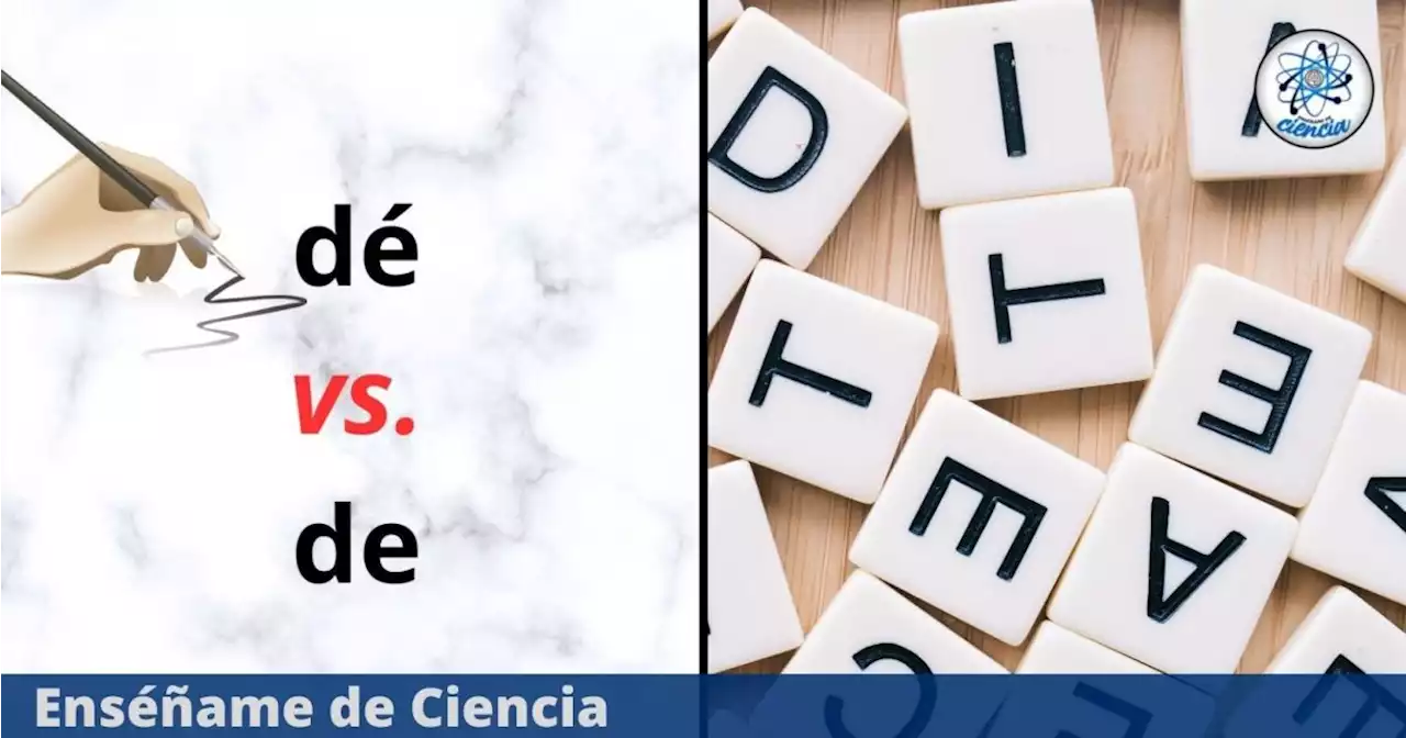 Diferencia entre “dé” y “de”: cuándo debo escribir con tilde a este monosílabo