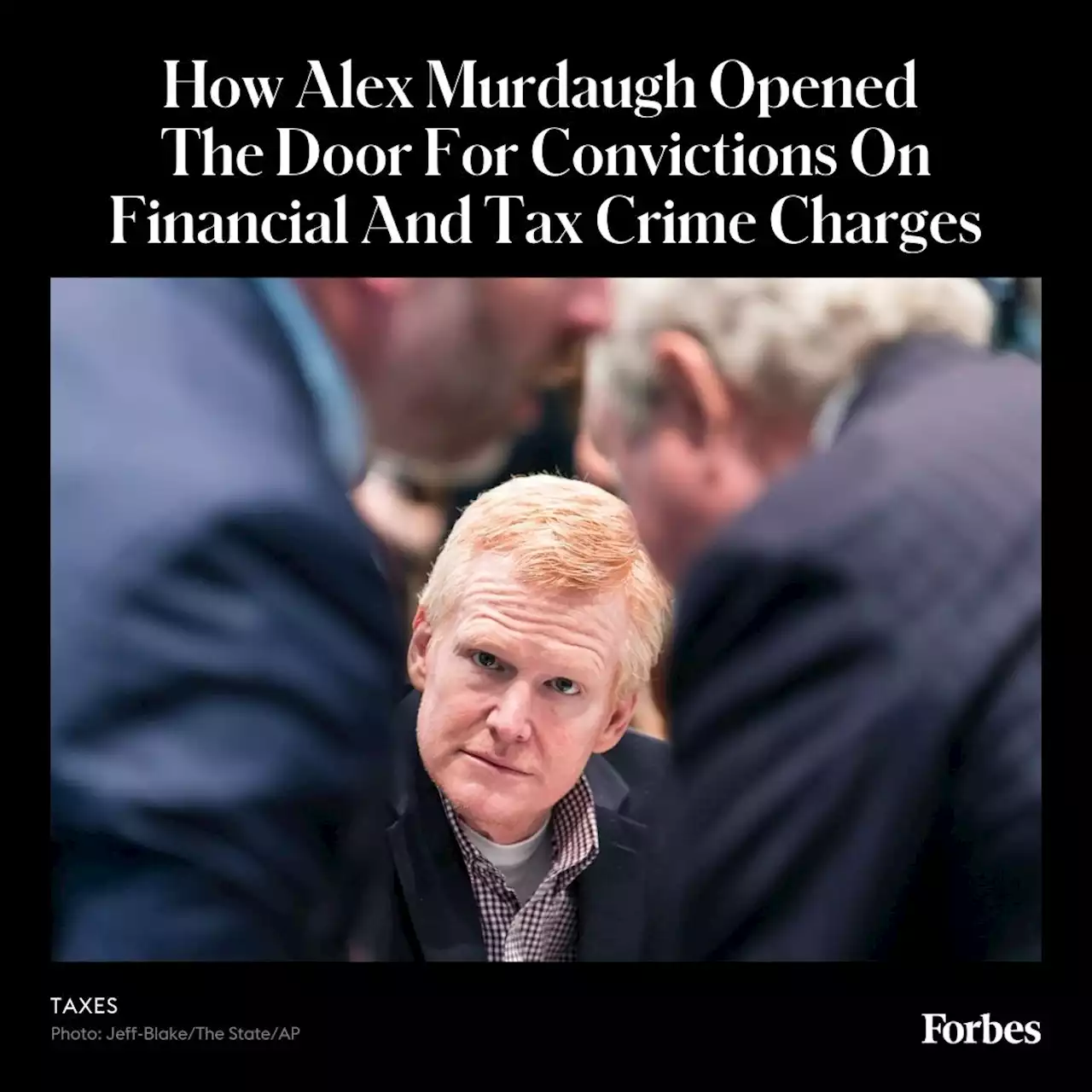 How Alex Murdaugh Opened The Door For Convictions On Financial And Tax Crime Charges